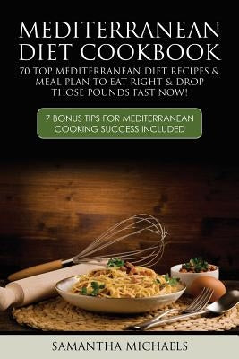 Mediterranean Diet Cookbook: 70 Top Mediterranean Diet Recipes & Meal Plan to Eat Right & Drop Those Pounds Fast Now!: ( 7 Bonus Tips for Mediterra Paperback Cooking Genius