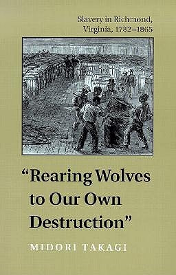 Rearing Wolves to Our Own Destruction: Slavery in Richmond, Virginia, 1782-1865 Paperback University of Virginia Press