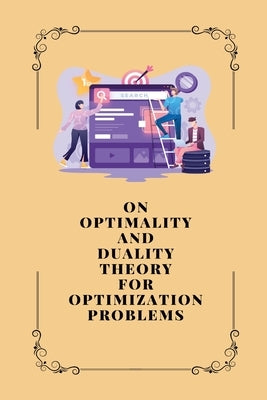 On Optimality and Duality Theory for Optimization Problems by Rahul, Kumar