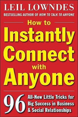 How to Instantly Connect with Anyone: 96 All-New Little Tricks for Big Success in Relationships by Lowndes, Leil