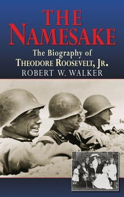 The Namesake, the Biography of Theodore Roosevelt Jr. by Walker, Robert W.