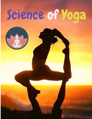 Science of Yoga: Understand the Anatomy and Physiology to Perfect Your Practice by Exotic Publisher