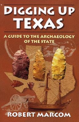 Digging Up Texas: A Guide to the Archeology of the State Paperback Taylor Trade Publishing