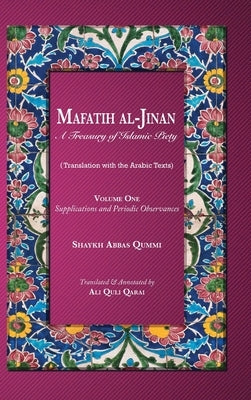 Mafatih al-Jinan: A Treasury of Islamic Piety: Supplications and Periodic Observances by Qummi, Shaykh Abbas