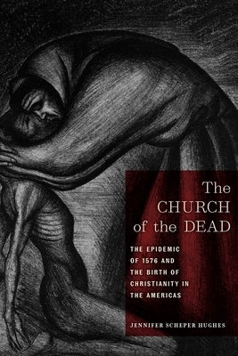 The Church of the Dead: The Epidemic of 1576 and the Birth of Christianity in the Americas Paperback New York University Press