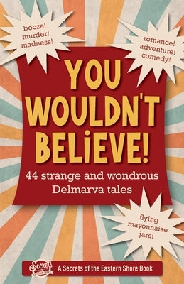 You Wouldn't Believe!: 44 Strange and Wondrous Delmarva Tales Paperback Secrets of the Eastern Shore