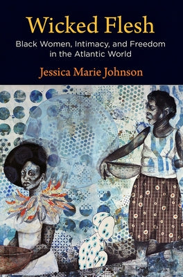 Wicked Flesh: Black Women, Intimacy, and Freedom in the Atlantic World Paperback University of Pennsylvania Press