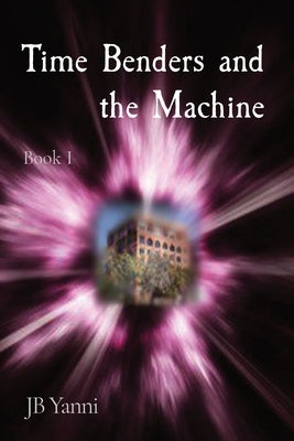 Time Benders and the Machine: Book I Paperback Jb Yanni Press
