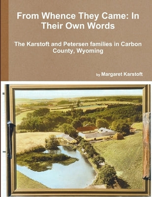 From Whence They Came: In Their Own Words by Karstoft, Margaret