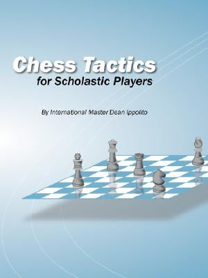 Chess Tactics for Scholastic Players Paperback Dean Ippolito, LLC