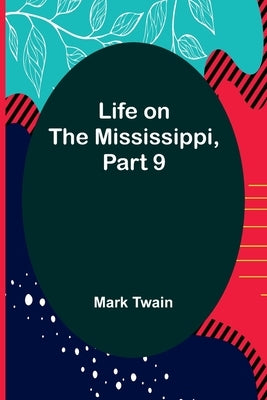 Life on the Mississippi, Part 9 by Twain, Mark