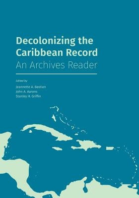 Decolonizing the Caribbean Record: An Archives Reader Paperback Litwin Books