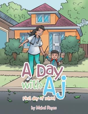 A Day with Aj: First Day of School by Reyes, Mabel