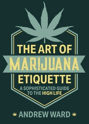 The Art of Marijuana Etiquette: A Sophisticated Guide to the High Life by Ward, Andrew