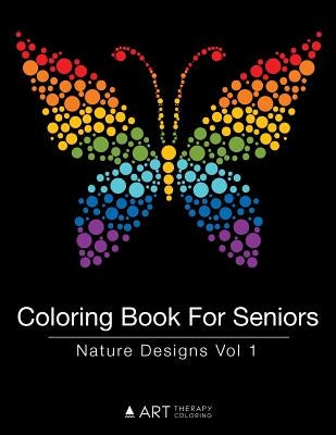 Coloring Book For Seniors: Nature Designs Vol 1 by Art Therapy Coloring