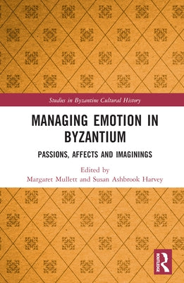 Managing Emotion in Byzantium: Passions, Affects and Imaginings by Mullett, Margaret