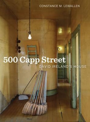 500 Capp Street: David Ireland's House by Lewallen, Constance M.