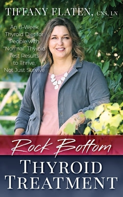 Rock Bottom Thyroid Treatment: The 8-Week Thyroid Diet for People with "Normal" Thyroid Test Results to Thrive, Not Just Survive by Dunston, Kyrin