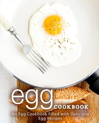 Egg Cookbook: An Egg Cookbook Filled with Delicious Egg Recipes (2nd Edition) Paperback Independently Published