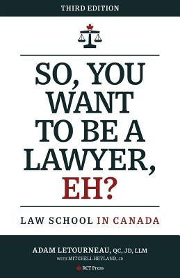 So, You Want to be a Lawyer, Eh?: Law School in Canada by Letourneau, Adam