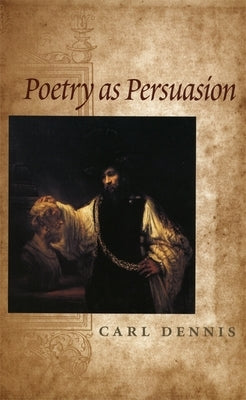 Poetry as Persuasion by Dennis, Carl