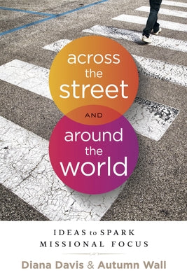 Across the Street and Around the World: Ideas to Spark Missional Focus by Davis, Diana