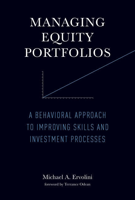 Managing Equity Portfolios: A Behavioral Approach to Improving Skills and Investment Processes by Ervolini, Michael A.