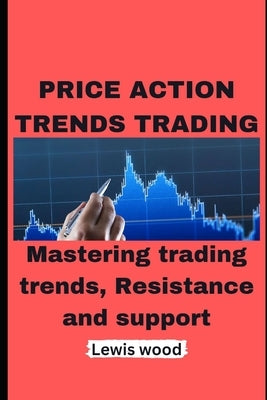 Price Action Trends Trading: Mastering trading trends, Resistance and support Paperback Independently Published