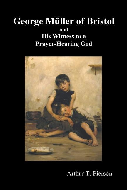 George Mueller of Bristol and His Witness to a Prayer-Hearing God, (Illustrated) Paperback Benediction Classics
