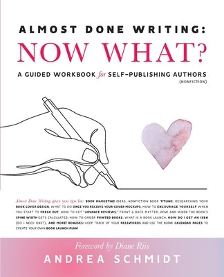 Almost Done Writing: Now What? A Guided Workbook for Self-Publishing Authors (Nonfiction) Paperback A-Schmidt Media