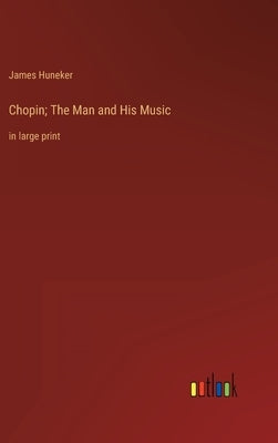 Chopin; The Man and His Music: in large print by Huneker, James