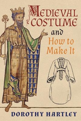 Medieval Costume and How to Make It by Hartley, Dorothy