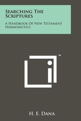 Searching the Scriptures: A Handbook of New Testament Hermeneutics Paperback Literary Licensing, LLC