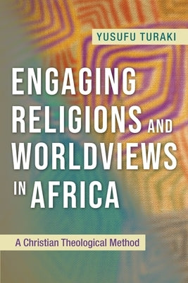 Engaging Religions and Worldviews in Africa: A Christian Theological Method by Turaki, Yusufu