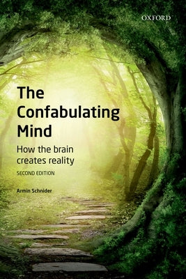 The Confabulating Mind: How the Brain Creates Reality by Schnider, Armin