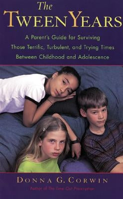 The Tween Years: A Parent's Guide for Surviving Those Terrific, Turbulent, and Trying Times by Corwin, Donna