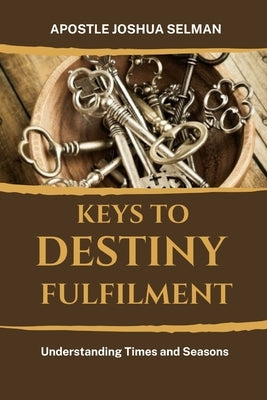 Keys to Destiny Fulfilment: Understanding Times and Seasons Paperback Independently Published