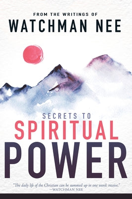 Secrets to Spiritual Power: From the Writings of Watchman Nee Whitaker House