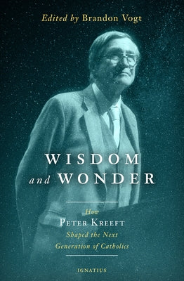 Wisdom and Wonder: How Peter Kreeft Shaped the Next Generation of Catholics Ignatius Press