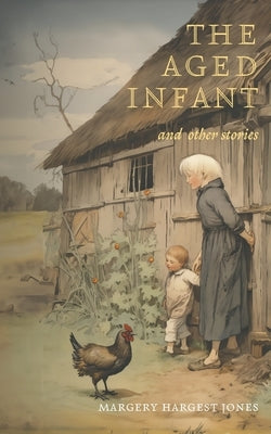 The Aged Infant and Other Stories by Hargest Jones, Margery