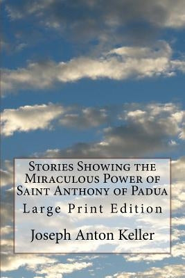 Stories Showing the Miraculous Power of Saint Anthony of Padua: Large Print Edition Paperback Createspace Independent Publishing Platform