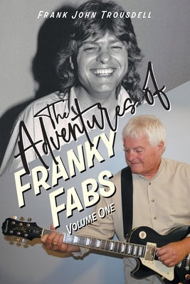 The Adventures Of Franky Fabs: Volume One by Trousdell, Frank John