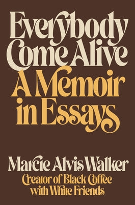 Everybody Come Alive: A Memoir in Essays by Alvis Walker, Marcie