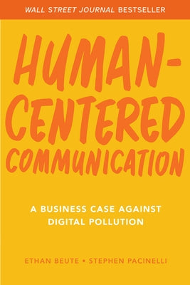 Human-Centered Communication: A Business Case Against Digital Pollution by Beute, Ethan