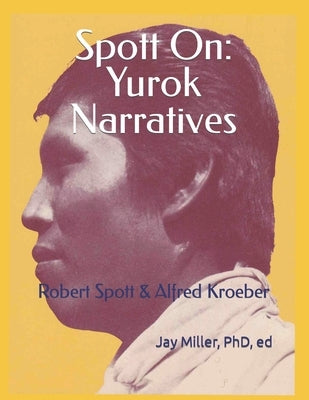 Spott On: Yurok Narratives: Robert Spott & Alfred Kroeber Paperback Independently Published