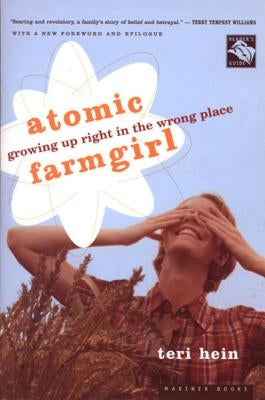 Atomic Farmgirl: Growing Up Right in the Wrong Place by Hein, Teri