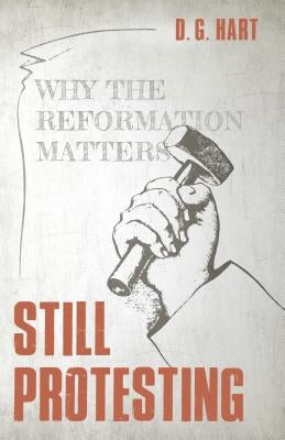 Still Protesting: Why the Reformation Matters Paperback Reformation Heritage Books