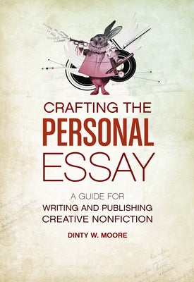 Crafting the Personal Essay: A Guide for Writing and Publishing Creative Non-Fiction by Moore, Dinty W.