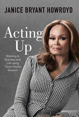 Acting Up: Winning in Business and Life Using Down-Home Wisdom by Howroyd, Janice Bryant