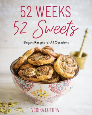 52 Weeks, 52 Sweets: Elegant Recipes for All Occasions (Easy Desserts) by Luthra, Vedika
